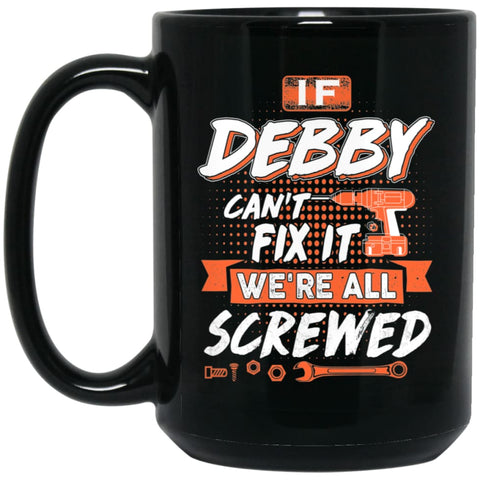Debby Custom Name Gift If Debby Can’t Fix It We’re All Screwed 15 oz Black Mug - Black / One Size - Drinkware
