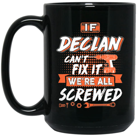 Declan Custom Name Gift If Declan Can’t Fix It We’re All Screwed 15 oz Black Mug - Black / One Size - Drinkware
