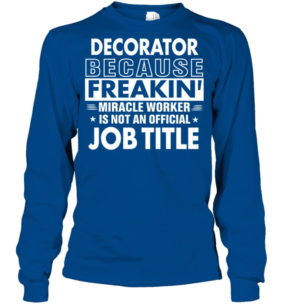 Decorator Because Freakin’ Miracle Worker Job Title Long Sleeve - Gildan 6.1oz Long Sleeve / Royal / S - Apparel