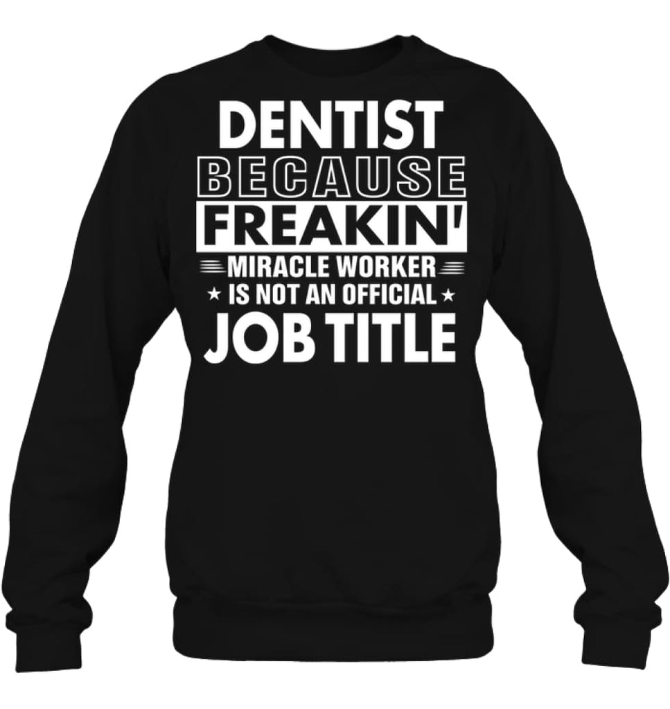 Dentist Because Freakin’ Miracle Worker Job Title Sweatshirt - Hanes Unisex Crewneck Sweatshirt / Black / S - Apparel