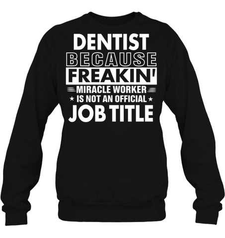 Dentist Because Freakin’ Miracle Worker Job Title Sweatshirt - Hanes Unisex Crewneck Sweatshirt / Black / S - Apparel