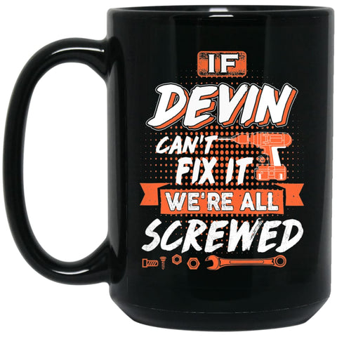 Devin Custom Name Gift If Devin Can’t Fix It We’re All Screwed 15 oz Black Mug - Black / One Size - Drinkware