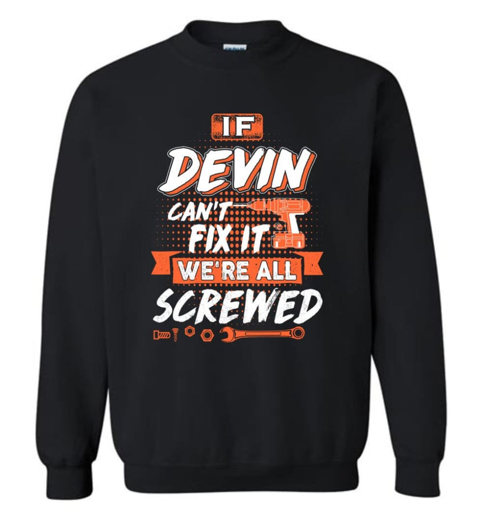 Devin Custom Name Gift If Devin Can’t Fix It We’re All Screwed - Sweatshirt - Black / M - Sweatshirt