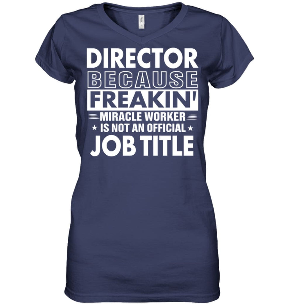 Director Because Freakin’ Miracle Worker Job Title Ladies V-Neck - Hanes Women’s Nano-T V-Neck / Navy / S - Apparel