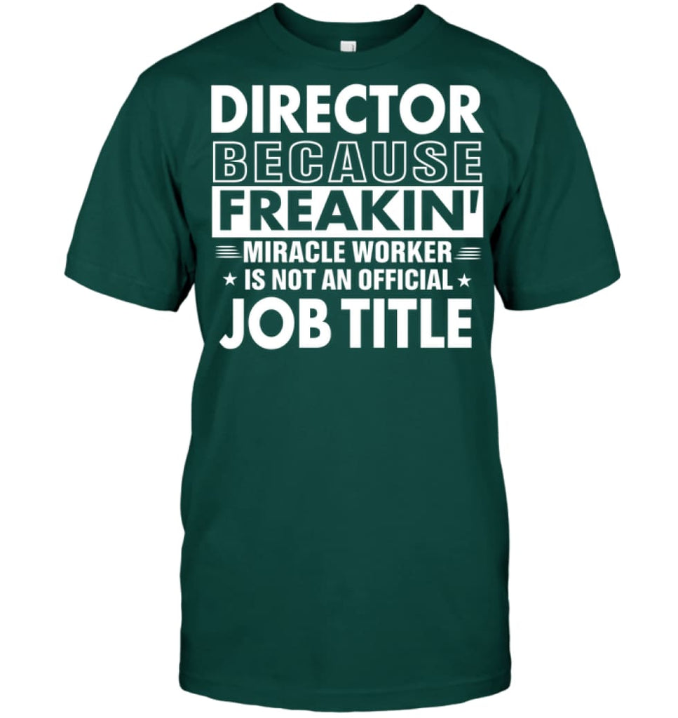 Director Because Freakin’ Miracle Worker Job Title T-Shirt - Hanes Tagless Tee / Deep Forest / S - Apparel