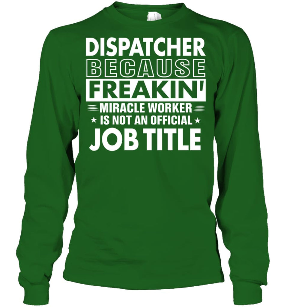 Dispatcher Because Freakin’ Miracle Worker Job Title Long Sleeve - Gildan 6.1oz Long Sleeve / Irish Green / S - Apparel