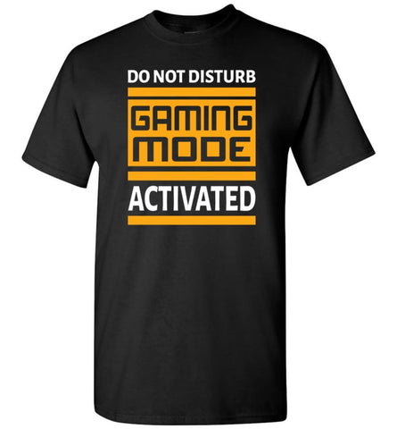 Do Not Disturb Gaming Mode Activated Funny Shirt For Video Gamer T-Shirt - Black / S