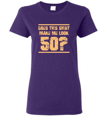 Does This Shirt Make Me Look 50 Birthday Age Shirt Women Tee - Purple / M