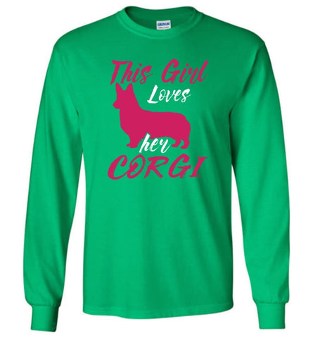 Dog Lovers Shirt This Girl Loves Her Corgi Long Sleeve - Irish Green / M