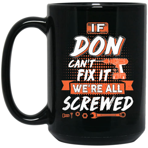 Don Custom Name Gift If Don Can’t Fix It We’re All Screwed 15 oz Black Mug - Black / One Size - Drinkware