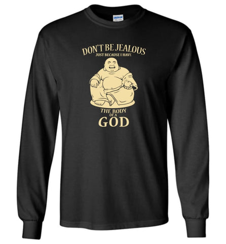 Don’t Be jealous Just Because I Have A Body Of God - Long Sleeve T-Shirt - Black / M
