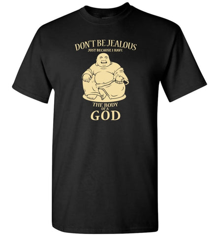 Don’T Be Jealous Just Because I Have A Body Of God T-Shirt - Black / S
