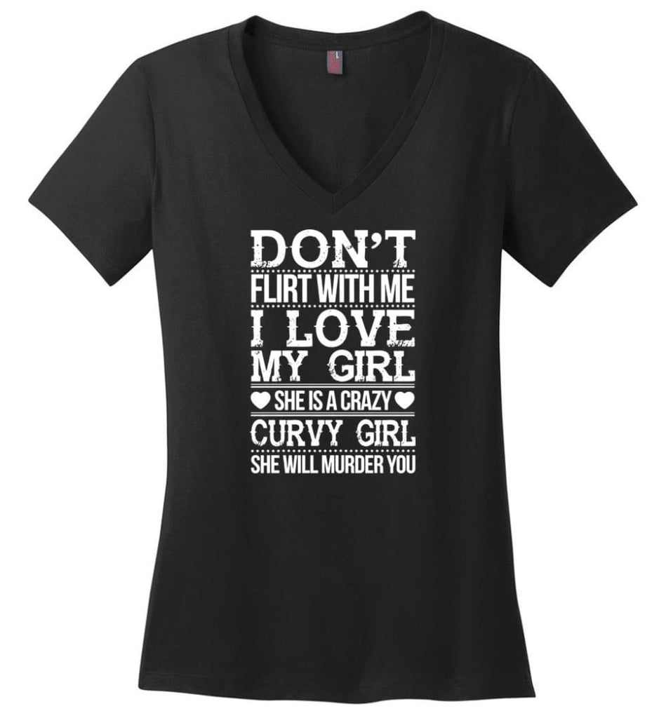 Don’t Flirt With me I Love My Girl She’s A Crazy Curvy Girl She Will Murder You Shirt Hoodie Sweater - Ladies V-Neck - 