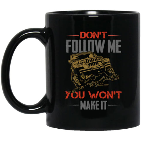 Dont Follow Me You Won’t Make It 11 oz Black Mug - Black / One Size - Drinkware