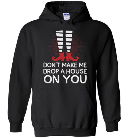 Don’t Make Me Drop A House On You - Hoodie - Black / M