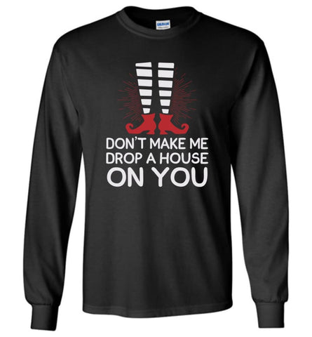 Don’t Make Me Drop A House On You Long Sleeve - Black / M