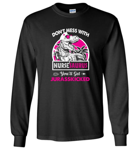 Don’t Mess With Nursesaurus - Long Sleeve - Black / M - Long Sleeve