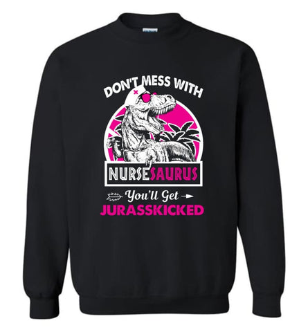 Don’t Mess With Nursesaurus - Sweatshirt - Black / M - Sweatshirt