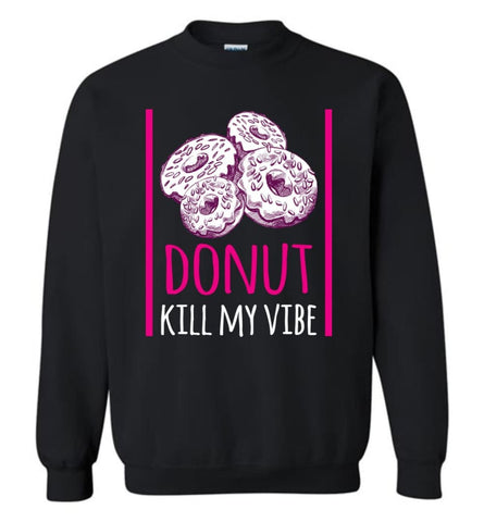 Donut Lover Shirt Donut Kill My Vibe Sweatshirt - Black / M