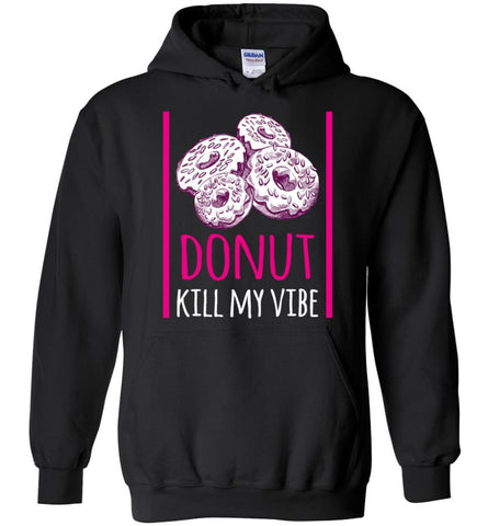 Donut LoverShirt Donut Kill My Vibe - Hoodie - Black / M