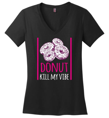 Donut LoverShirt Donut Kill My Vibe - Ladies V-Neck - Black / M