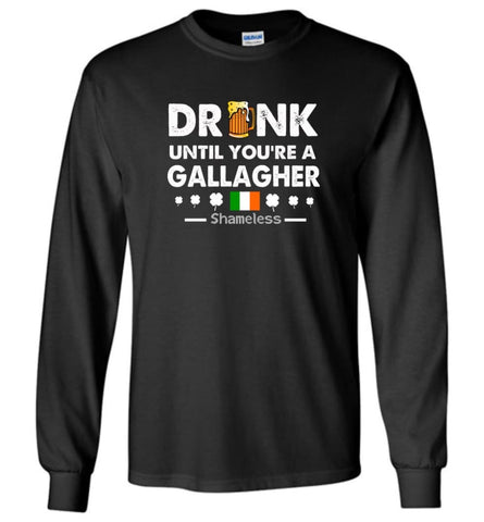 Drink Until You’re A Gallagher Shameless Shirt St Patrick’s Day Drinking Team - Long Sleeve T-Shirt - Black / M