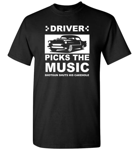 Driver Picks The Music Shotgun Shuts His Cakehole Car Lover Gift T-Shirt - Black / S