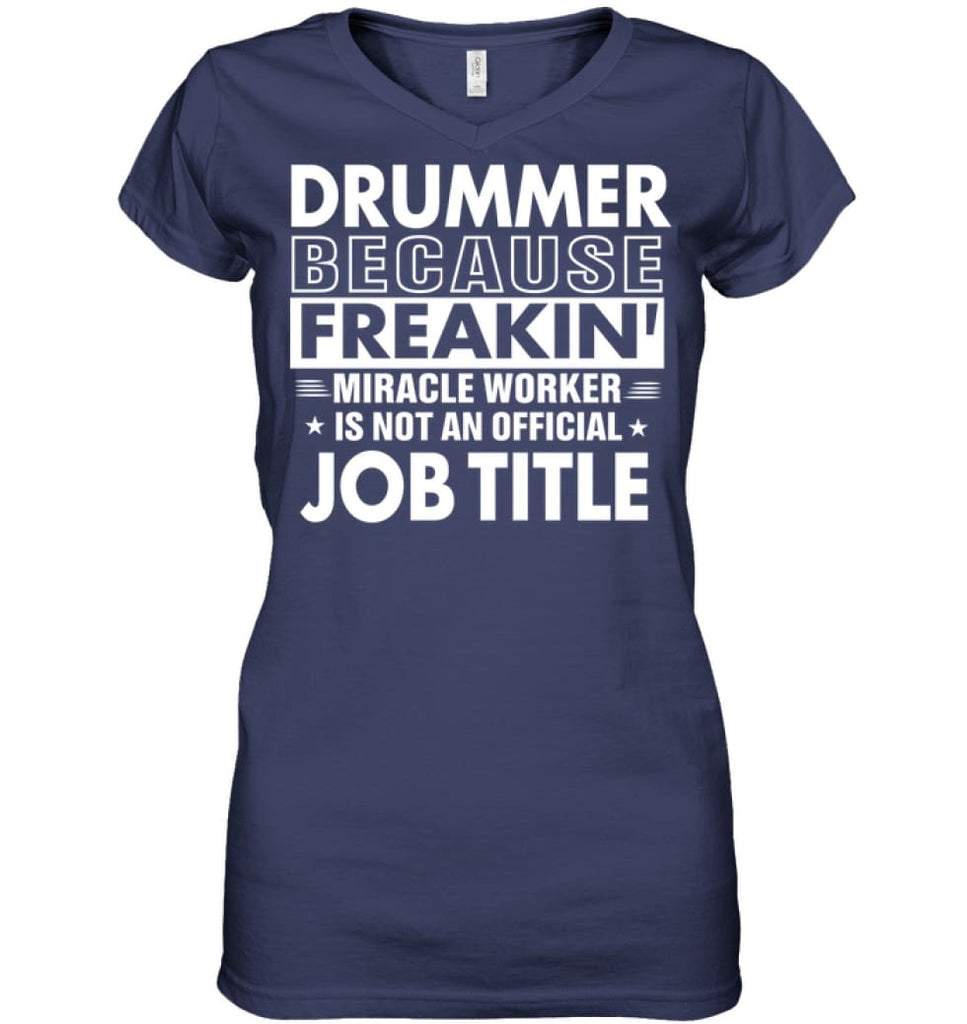 Drummer Because Freakin’ Miracle Worker Job Title Ladies V-Neck - Hanes Women’s Nano-T V-Neck / Navy / S - Apparel