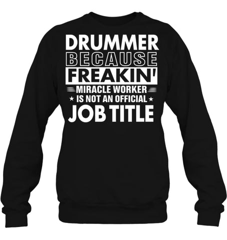 Drummer Because Freakin’ Miracle Worker Job Title Sweatshirt - Hanes Unisex Crewneck Sweatshirt / Black / S - Apparel