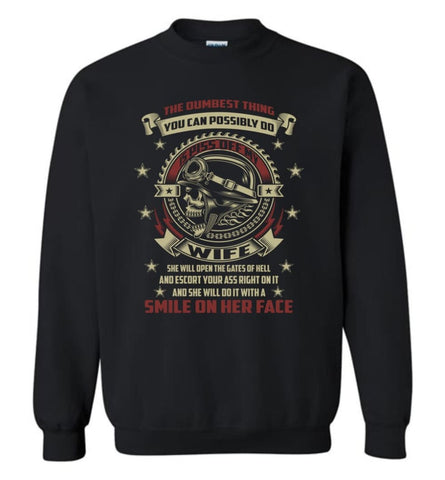 Dumbest Thing Is You Can Possibly Do Is Piss Off My Wife Funny Husband Shirt Sweatshirt - Black / M