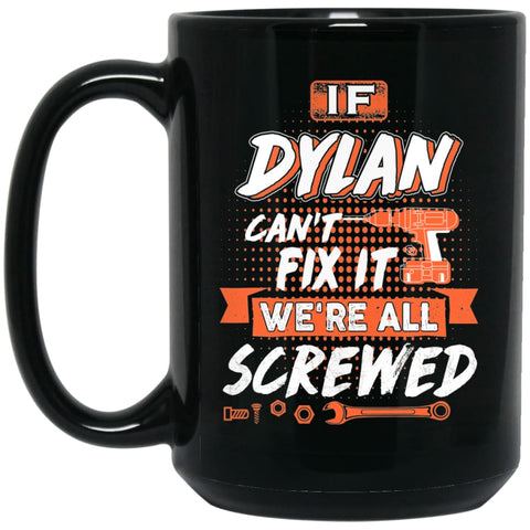 Dylan Custom Name Gift If Dylan Can’t Fix It We’re All Screwed 15 oz Black Mug - Black / One Size - Drinkware