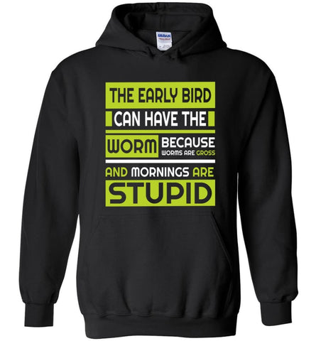 Early Bird Can Have The Worm Novelty Because Worms Are Gross - Hoodie - Black / M