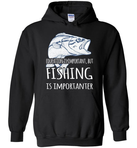 Education Is Important But Fishing Is Importanter Funny Go Fishing Gift - Hoodie - Black / M