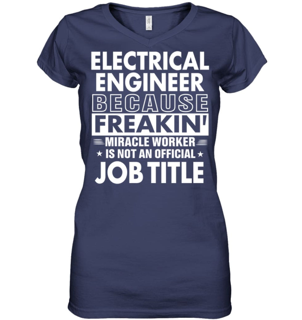 Electrical Engineer Because Freakin’ Miracle Worker Job Title Ladies V-Neck - Hanes Women’s Nano-T V-Neck / Navy / S - 