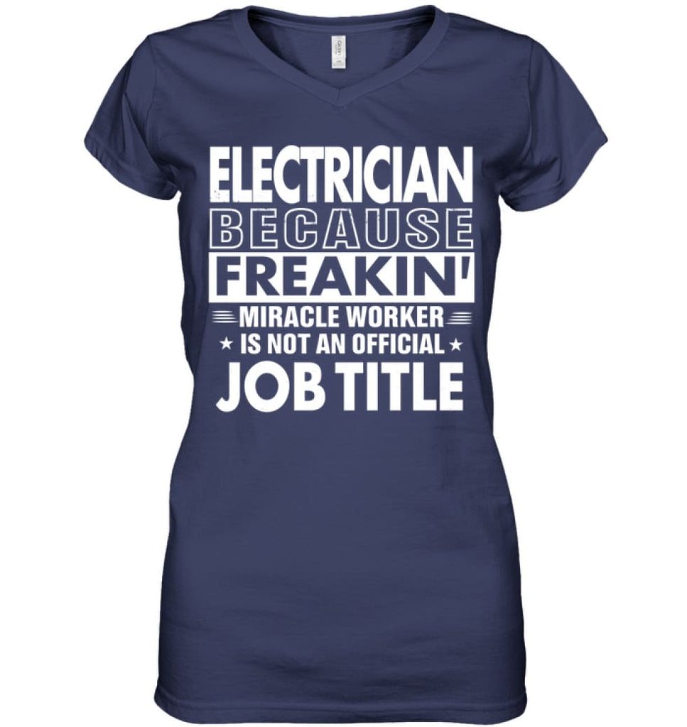 Electrician Because Freakin’ Miracle Worker Job Title Ladies V-Neck - Hanes Women’s Nano-T V-Neck / Navy / S - Apparel