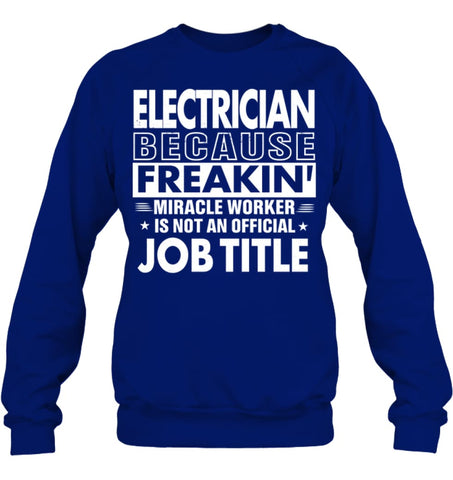 Electrician Because Freakin’ Miracle Worker Job Title Sweatshirt - Hanes Unisex Crewneck Sweatshirt / Black / S - 