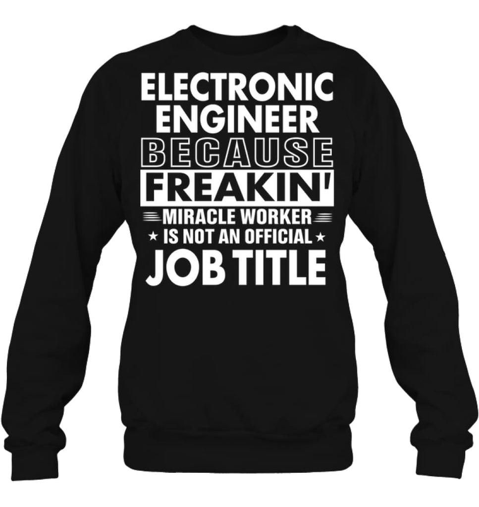 Electronic Engineer Because Freakin’ Miracle Worker Job Title Sweatshirt - Hanes Unisex Crewneck Sweatshirt / Black / S 