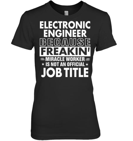 Electronic Engineer Because Freakin’ Miracle Worker Job Title Women Tee - Hanes Women’s Nano-T / Black / S - Apparel