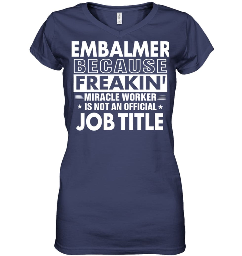 Embalmer Because Freakin’ Miracle Worker Job Title Ladies V-Neck - Hanes Women’s Nano-T V-Neck / Navy / S - Apparel