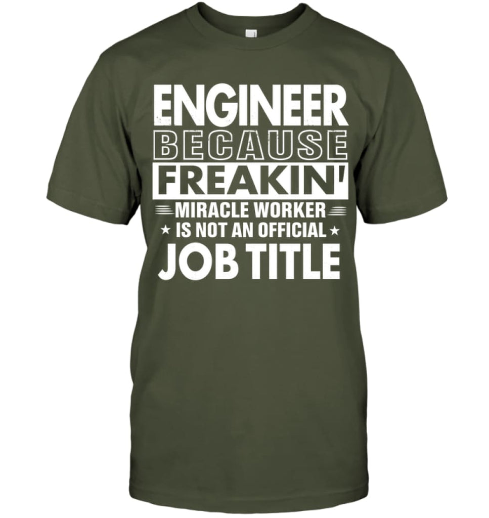 Engineer Because Freakin’ Miracle Worker Job Title T-Shirt - Hanes Tagless Tee / Fatigue Green / S - Apparel
