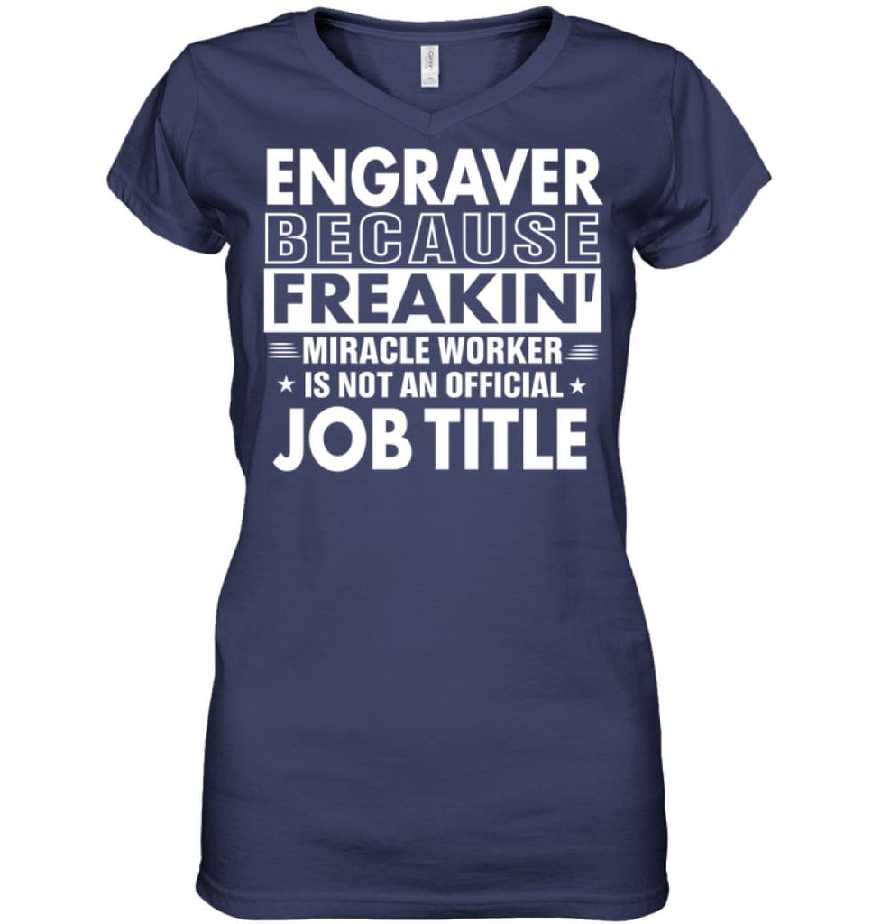 Engraver Because Freakin’ Miracle Worker Job Title Ladies V-Neck - Hanes Women’s Nano-T V-Neck / Navy / S - Apparel
