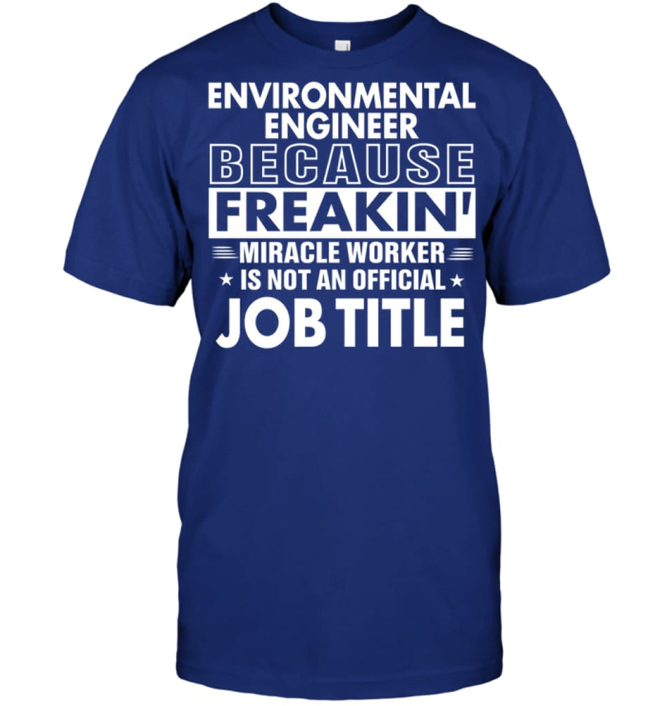 Environmental Engineer Freakin Miracle Job Title T-Shirt - Hanes Tagless Tee / Deep Royal / S - Apparel