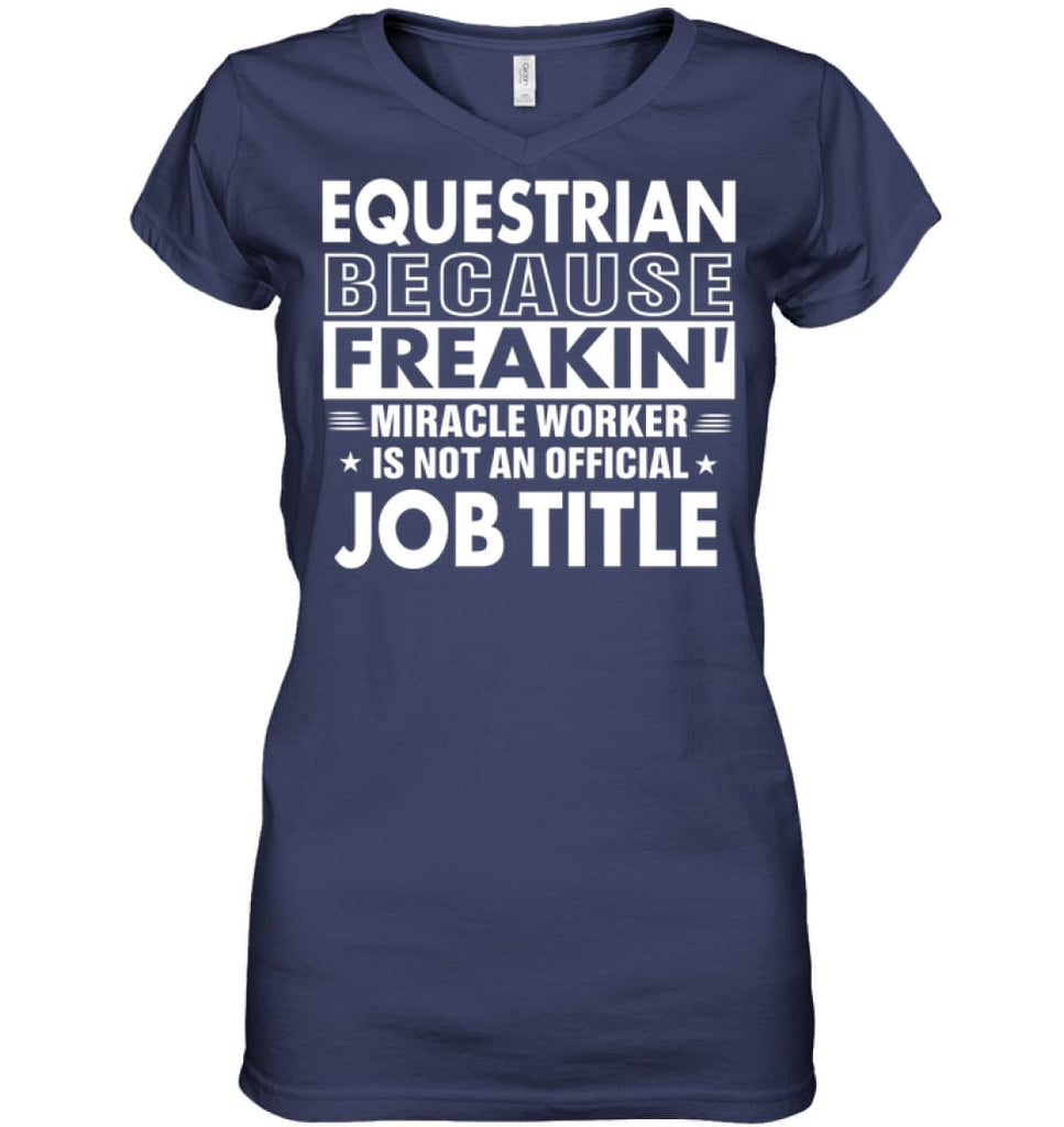 Equestrian Because Freakin’ Miracle Worker Job Title Ladies V-Neck - Hanes Women’s Nano-T V-Neck / Navy / S - Apparel
