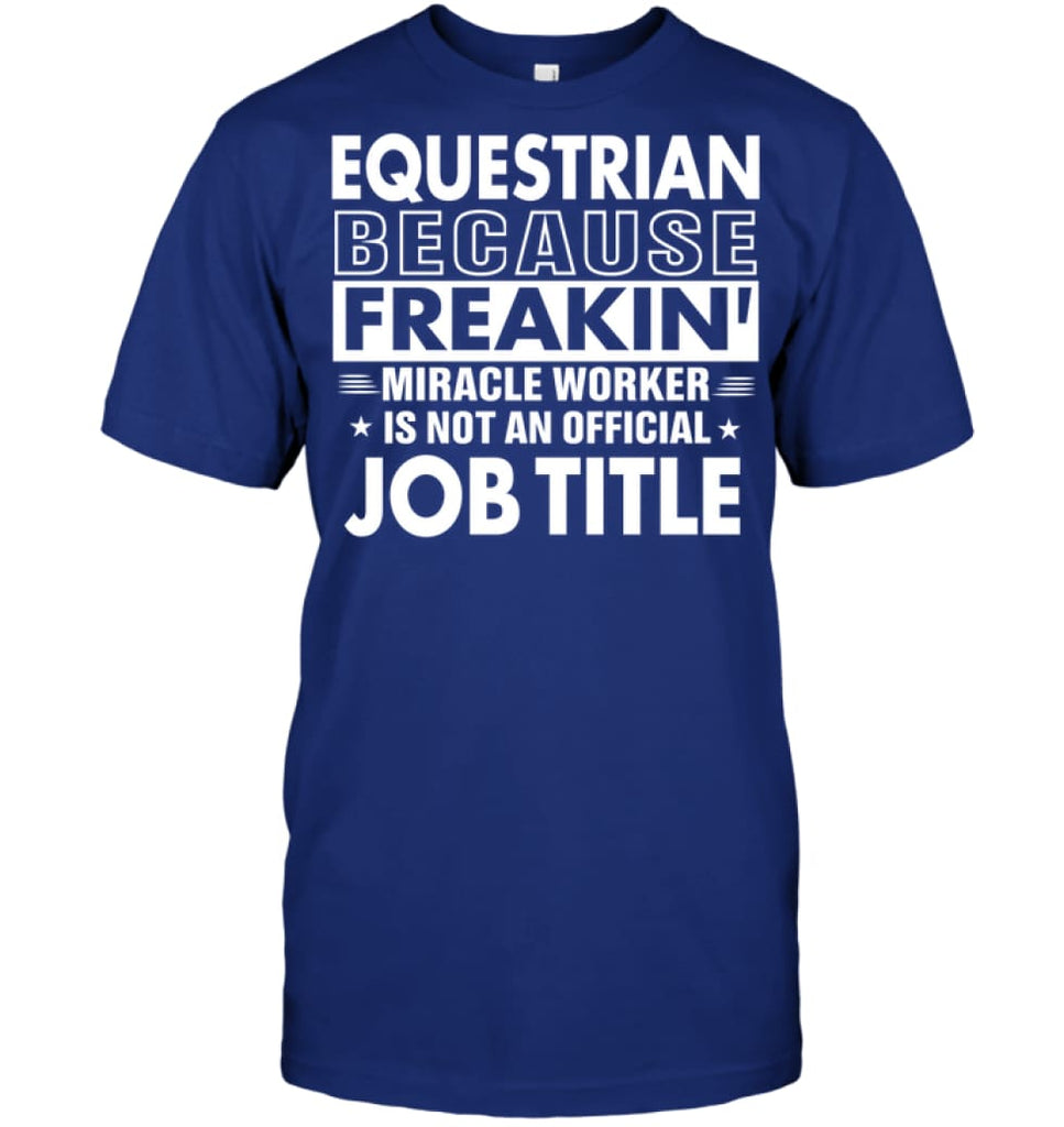 Equestrian Because Freakin’ Miracle Worker Job Title T-Shirt - Hanes Tagless Tee / Deep Royal / S - Apparel