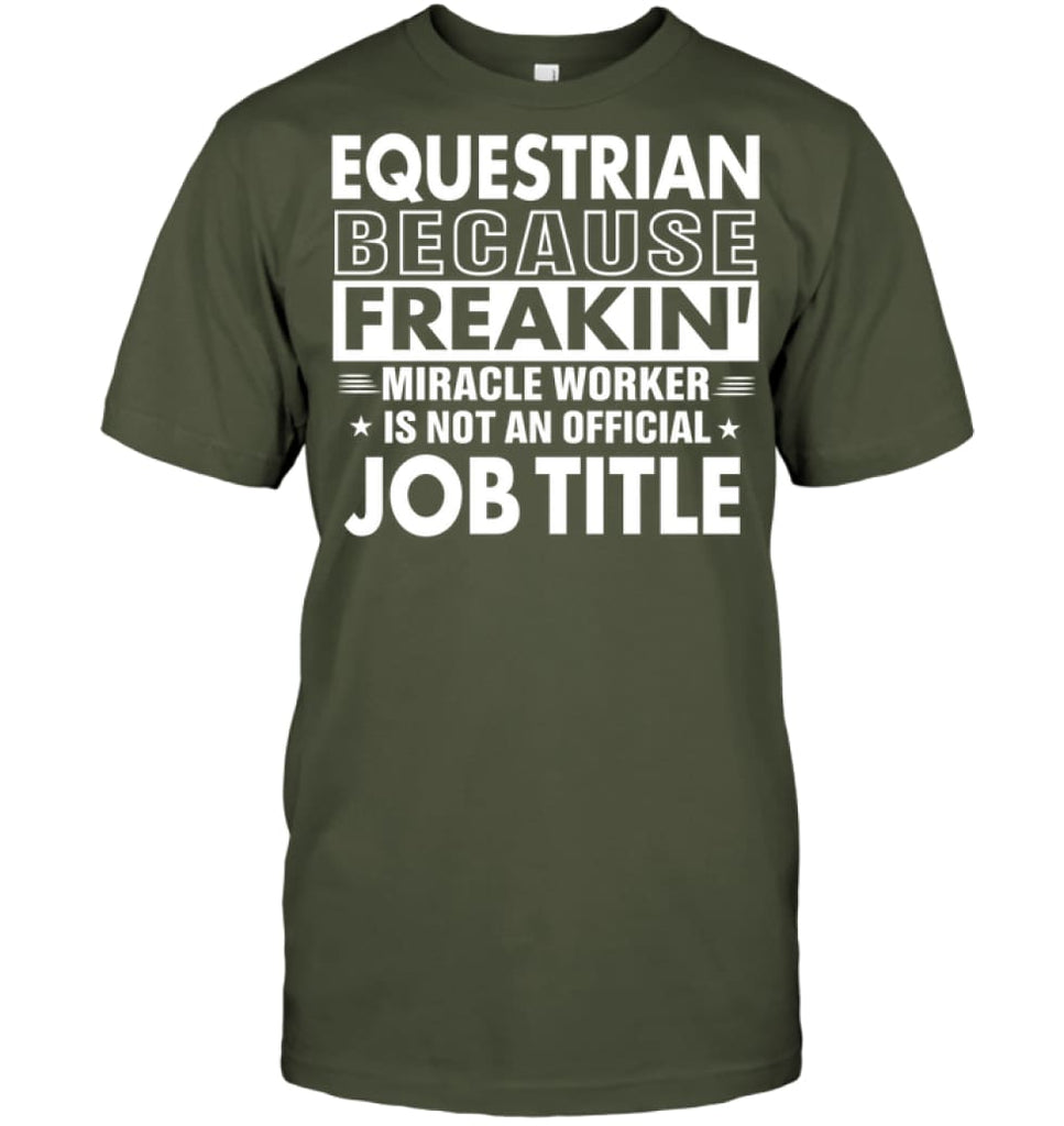 Equestrian Because Freakin’ Miracle Worker Job Title T-Shirt - Hanes Tagless Tee / Fatigue Green / S - Apparel