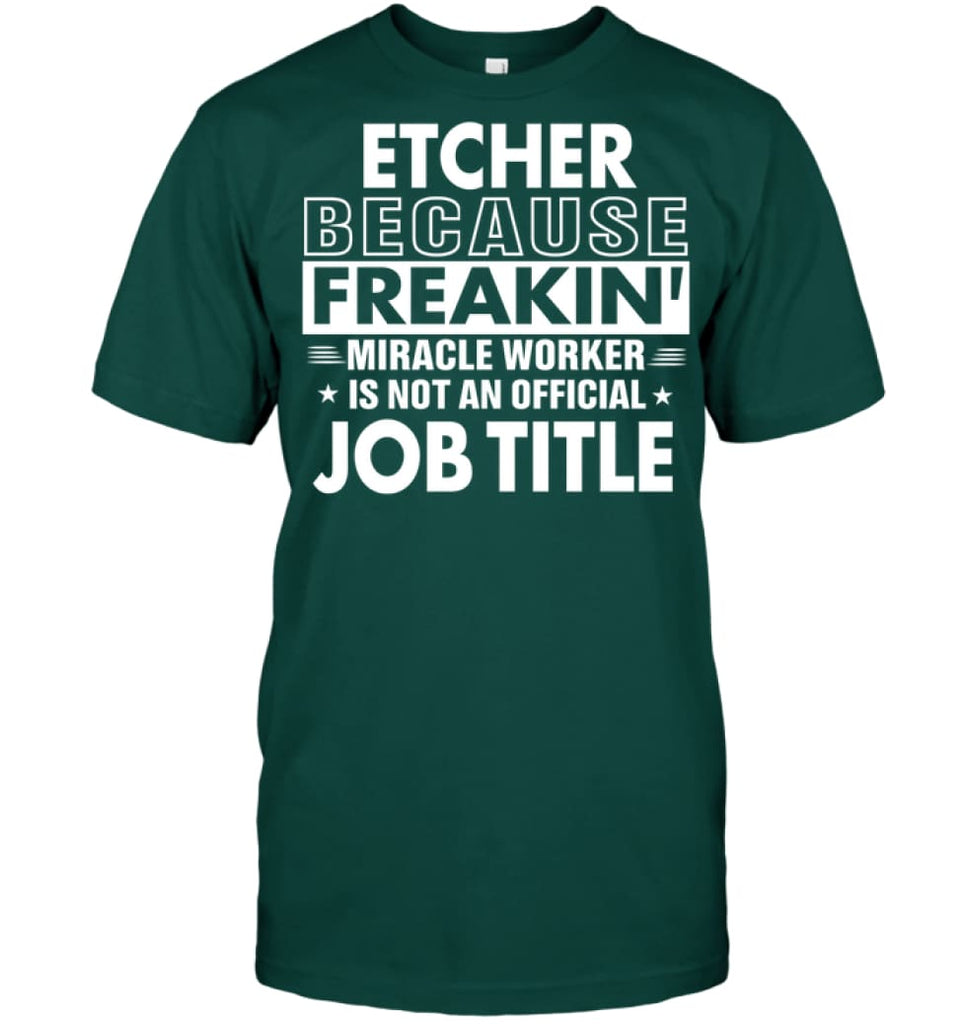 Etcher Because Freakin’ Miracle Worker Job Title T-Shirt - Hanes Tagless Tee / Deep Forest / S - Apparel