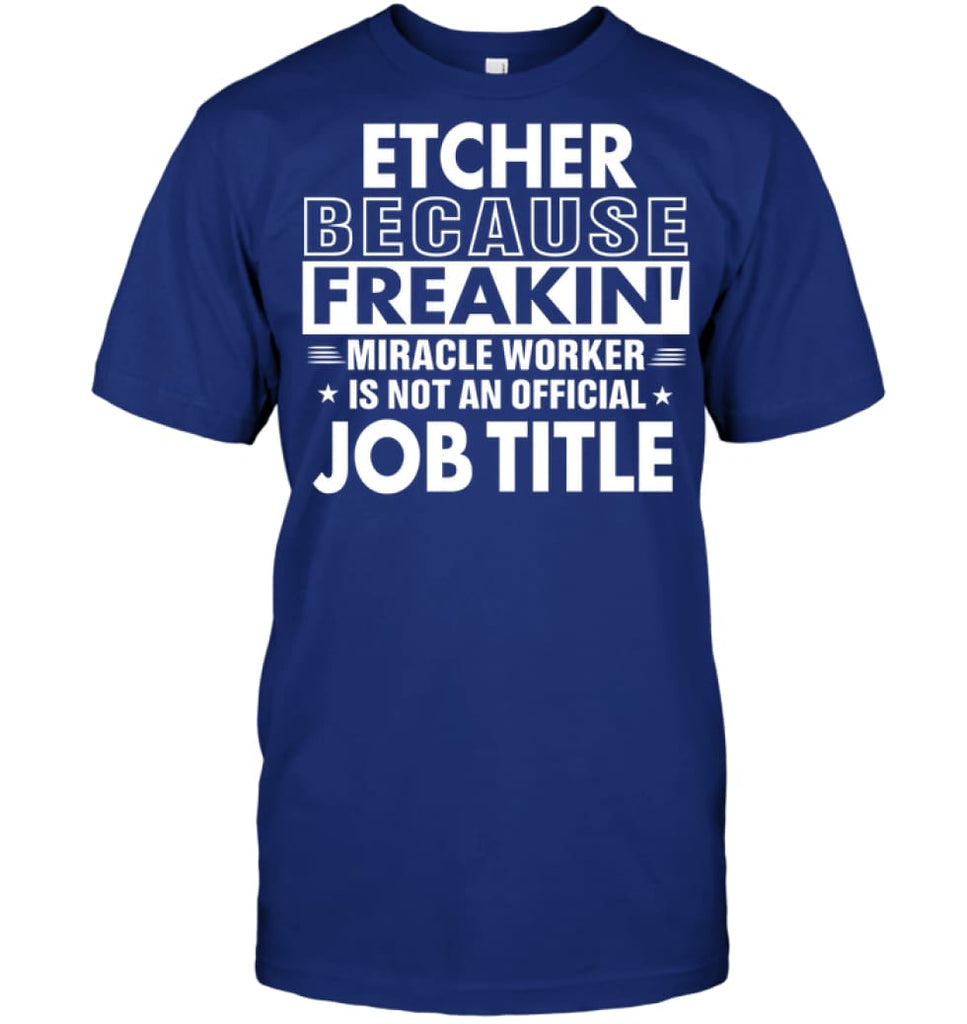 Etcher Because Freakin’ Miracle Worker Job Title T-Shirt - Hanes Tagless Tee / Deep Royal / S - Apparel