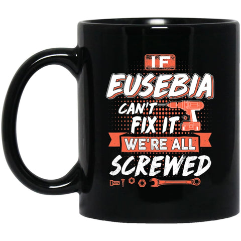 Eusebia Custom Name Gift If Eusebia Can’t Fix It We’re All Screwed 11 oz Black Mug - Black / One Size - Drinkware