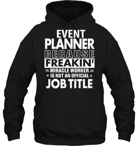 Event Planner Because Freakin’ Miracle Worker Job Title Hoodie - Gildan 8oz. Heavy Blend Hoodie / Black / S - Apparel