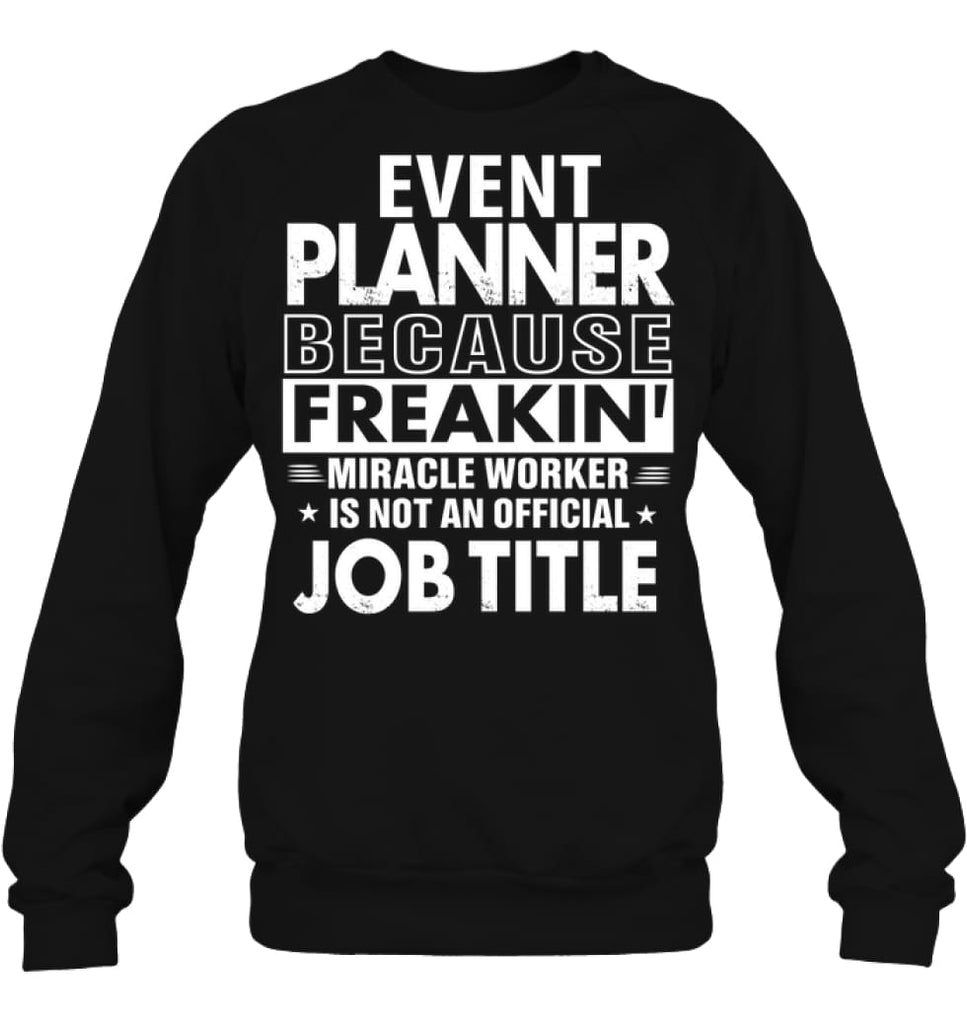 Event Planner Because Freakin’ Miracle Worker Job Title Sweatshirt - Hanes Unisex Crewneck Sweatshirt / Black / S - 